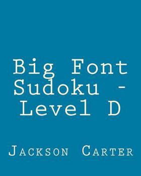 Paperback Big Font Sudoku - Level D: 80 Easy to Read, Large Print Sudoku Puzzles [Large Print] Book