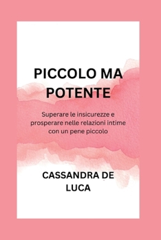 Piccolo Ma Potente: Superare le insicurezze e prosperare nelle relazioni intime con un pene piccolo