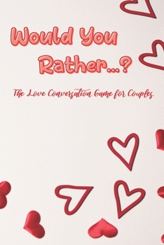 Paperback Would You Rather...?: The Love Conversation Game for Couples: Romantic Edition (Perfect For Valentines) Book