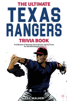 The Ultimate Texas Rangers Trivia Book : A Collection of Amazing Trivia Quizzes and Fun Facts for Die-Hard Rangers Fans!