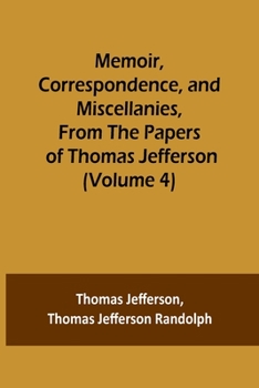 Paperback Memoir, Correspondence, and Miscellanies, From the Papers of Thomas Jefferson (Volume 4) Book