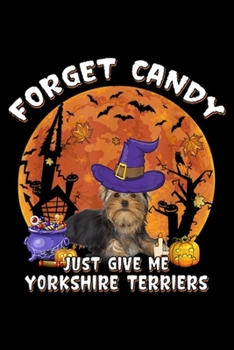 Paperback Forget Candy Just Give Me Yorkshire Terriers: Forget Candy Just Give Me Yorkshire Terrier Journal/Notebook Blank Lined Ruled 6x9 100 Pages Book