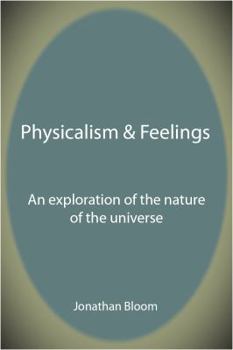 Paperback Physicalism & Feelings: An Exploration of the Nature of the Universe Book