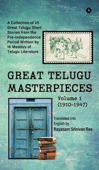 GREAT TELUGU MASTERPIECES - Volume 1 (1910-1947): A Collection of 25 Great Telugu Short Stories from the Pre-Independence Period Written by 16 Masters of Telugu Literature