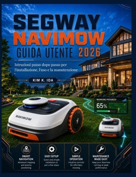 GUIDA UTENTE SEGWAY NAVIMOW 2026: Istruzioni passo dopo passo per l'installazione, l'uso e la manutenzione (Italian Edition)
