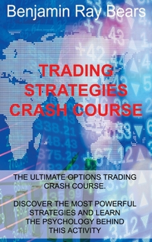 Hardcover Trading Strategies Crash Course: The Ultimate Options Trading Crash Course. Discover the Most Powerful Strategies and Learn the Psychology Behind This Book