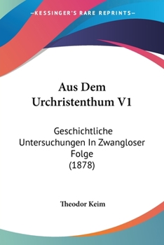 Paperback Aus Dem Urchristenthum V1: Geschichtliche Untersuchungen In Zwangloser Folge (1878) [German] Book