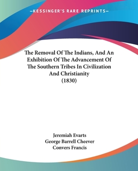 Paperback The Removal Of The Indians, And An Exhibition Of The Advancement Of The Southern Tribes In Civilization And Christianity (1830) Book