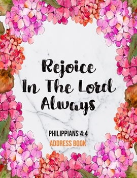 Paperback Rejoice In The Lord Always Philippians 4: 4 Address Book: Cute Floral Marble Christian Address Book Gift with Alphabetical Organizer, Names, Addresses Book