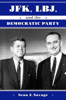 JFK, LBJ, and the Democratic Party - Book  of the SUNY Series on the Presidency: Contemporary Issues