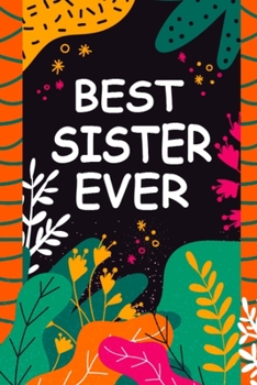 Best Sister Ever: A Unique Notebook Journal Gift Idea for Sister From Brother or Sister - 6x9 Inch 110 Pages Blank Lined Notebook Gifts for Big Sis on ... Notes, to-do-lists and Brainstorming Journal