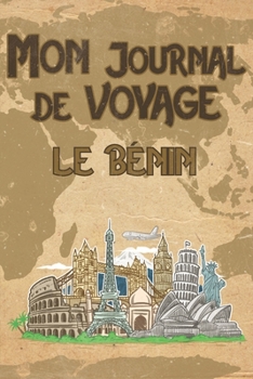 Mon Journal de Voyage le B�nin: 6x9 Carnet de voyage I Journal de voyage avec instructions, Checklists et Bucketlists, cadeau parfait pour votre s�jour au B�nin et pour chaque voyageur.