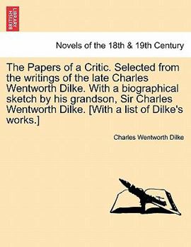 Paperback The Papers of a Critic. Selected from the Writings of the Late Charles Wentworth Dilke. with a Biographical Sketch by His Grandson, Sir Charles Wentwo Book
