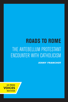 Paperback Roads to Rome: The Antebellum Protestant Encounter with Catholicism Volume 28 Book