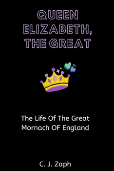 QUEEN ELIZABETH II, THE GREAT: The Life of the Great Monarch of England