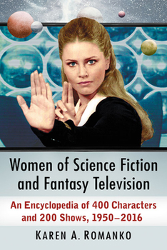 Paperback Women of Science Fiction and Fantasy Television: An Encyclopedia of 400 Characters and 200 Shows, 1950-2016 Book