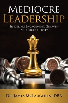 Paperback Mediocre Leadership: Hindering Engagement, Growth, and Productivity Book