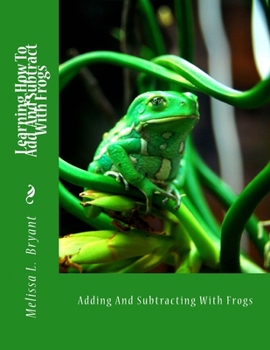 Paperback Learning How To Add And Subtract With Frogs: Adding And Subtracting With Frogs Book