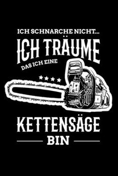 Ich schnarche nicht ich träume das ich eine Kettensäge bin: Förster Kettensäge Motiv Notizbuch mit 120 gepunkteten Seiten A5 (German Edition)