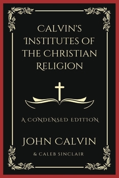 Paperback Calvin's Institutes of the Christian Religion: A Condensed Edition (Grapevine Press) Book