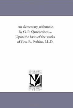 An elementary arithmetic. By G. P. Quackenbos ... Upon the basis of the works of Geo. R. Perkins, LL.D.