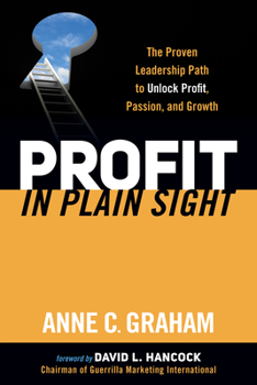Profit in Plain Sight: The Proven Leadership Path to Unlock Profit, Passion, and Growth