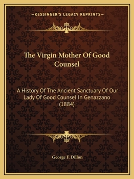 The Virgin Mother of Good Counsel, a History of the Ancient Sanctuary of Our Lady of Good Counsel in Genazzano