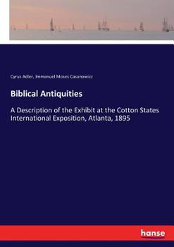 Paperback Biblical Antiquities: A Description of the Exhibit at the Cotton States International Exposition, Atlanta, 1895 Book