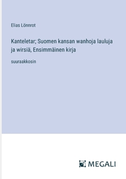 Paperback Kanteletar; Suomen kansan wanhoja lauluja ja wirsiä, Ensimmäinen kirja: suuraakkosin [Finnish] Book