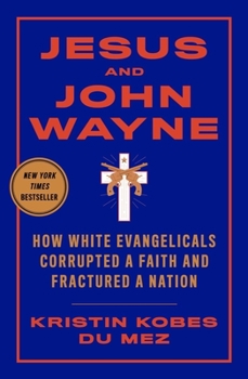 Hardcover Jesus and John Wayne: How White Evangelicals Corrupted a Faith and Fractured a Nation Book