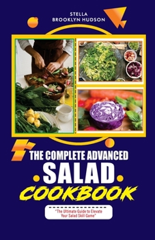 Paperback The Complete Advanced Salad Cookbook: The Ultimate Guide to Elevate Your Salad Skill Game Book