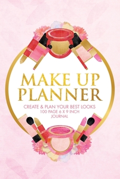 MAKE UP PLANNER - CREATE & PLAN YOUR BEST LOOKS: 6 x 9 Inch make up look planning journal - SKETCH & CHART - Keep track of best looks and products (ELITIC MAKE UP)