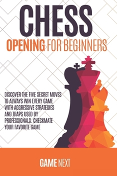 Paperback Chess Opening for Beginners: Discover the five fundamental Moves to Win Your Game through Secret Strategies for Opening Chess. Checkmate your favor Book
