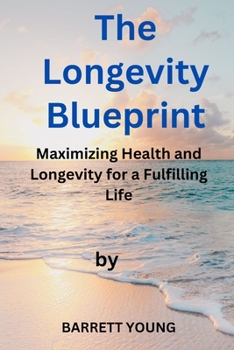 Paperback The Longevity Blueprint: Maximizing Health and Longevity for a Fulfilling Life Book