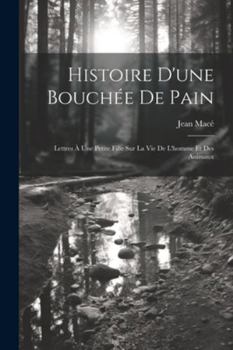 Paperback Histoire D'une Bouchée De Pain: Lettres À Une Petite Fille Sur La Vie De L'homme Et Des Animaux [French] Book