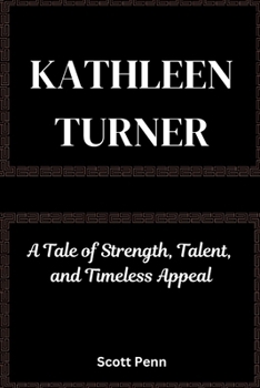 Paperback Kathleen Turner: A Tale of Strength, Talent, and Timeless Appeal Book