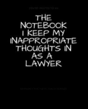 Paperback The Notebook I Keep My Inappropriate Thoughts In As A Lawyer: BLANK - JOURNAL - NOTEBOOK - COLLEGE RULE LINED - 7.5" X 9.25" -150 pages: Funny novelty Book