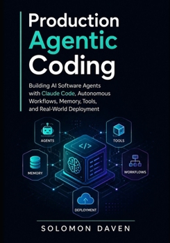 Paperback Production Agentic Coding: Building AI Software Agents with Claude Code, Autonomous Workflows, Memory, Tools, and Real-World Deployment Book