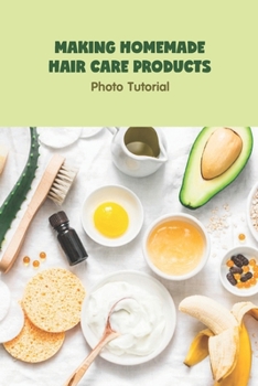 Paperback Making Homemade Hair Care Products: Photo Tutorial: Natural Hair Care Recipes Book