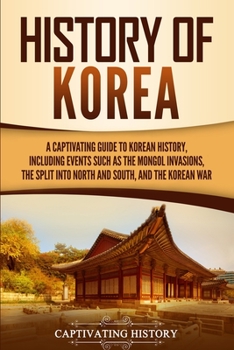 Paperback History of Korea: A Captivating Guide to Korean History, Including Events Such as the Mongol Invasions, the Split into North and South, Book