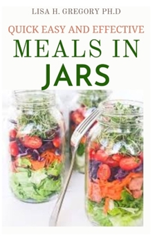 Paperback Quick Easy and Effective Meals in Jars: Quick Easy and Delicious Recipes Suitable for Preservation Book