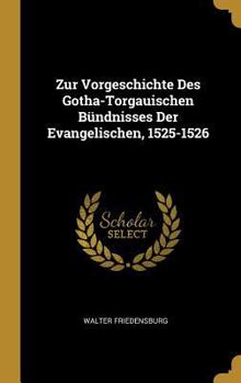 Hardcover Zur Vorgeschichte Des Gotha-Torgauischen Bündnisses Der Evangelischen, 1525-1526 [German] Book