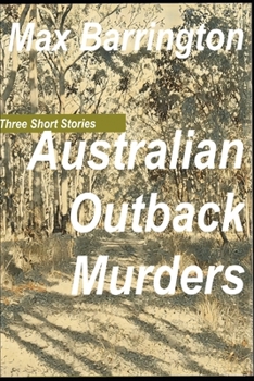 Paperback Australian Outback Murder: Three Short Stories of Murder, Suspense and Intrigue in the great Australian Outback. Book