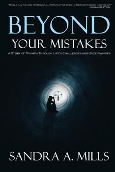 Paperback Beyond Your Mistakes: A Story of Triumph through Life's Challenges and Uncertainties Book