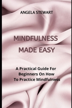 Paperback Mindfulness Made Easy: A Practical Guide For Beginners On How To Practice Mindfulness Book