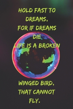 Hold fast to dreams, For if dreams die Life is a broken-winged bird, That cannot fly.: Positive Notebook, Journal, Diary, Perfect For Gift  (110 Pages, Blank, 6x9)