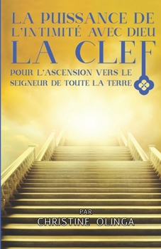La puissance de l'intimité avec Dieu la clef pour l'ascension vers le Seigneur de toute la terre
