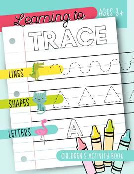 Paperback Learning to Trace: Children's Activity Book: Lines Shapes Letters Ages 3+: A Beginner Kids Tracing Workbook for Toddlers, Preschool, Pre- Book