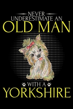 Never Underestimate An Old Man With An Yorkshire: Never Underestimate An Old Man With An Yorkshire Terrier  Journal/Notebook Blank Lined Ruled 6x9 100 Pages