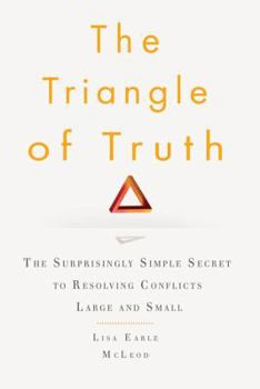 Hardcover The Triangle of Truth: The Surprisingly Simple Secret to Resolving Conflicts Largeand Small Book
